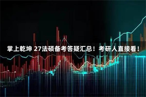 掌上乾坤 27法硕备考答疑汇总！考研人直接看！